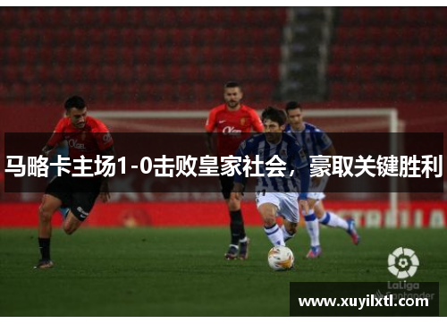 马略卡主场1-0击败皇家社会，豪取关键胜利