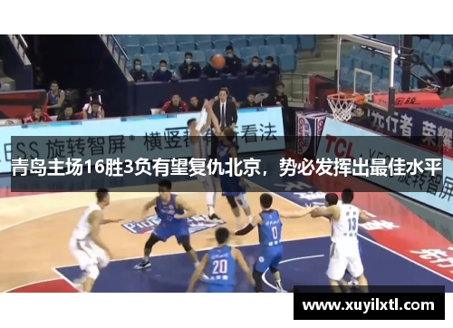 青岛主场16胜3负有望复仇北京，势必发挥出最佳水平