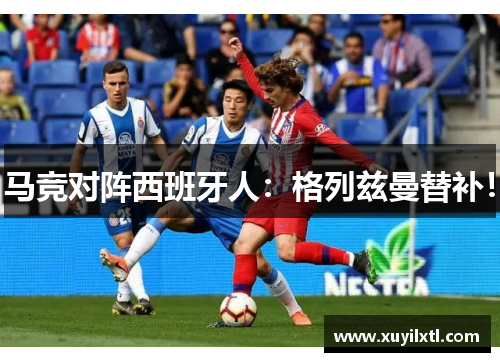 马竞对阵西班牙人：格列兹曼替补！