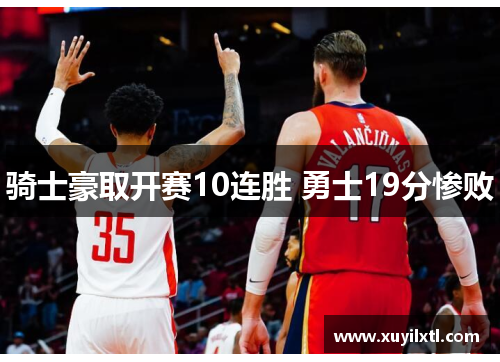 骑士豪取开赛10连胜 勇士19分惨败